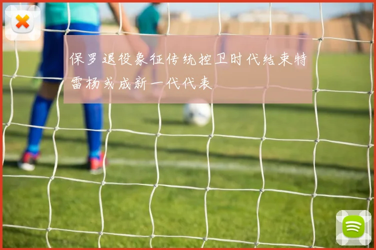 保罗退役象征传统控卫时代结束特雷杨或成新一代代表