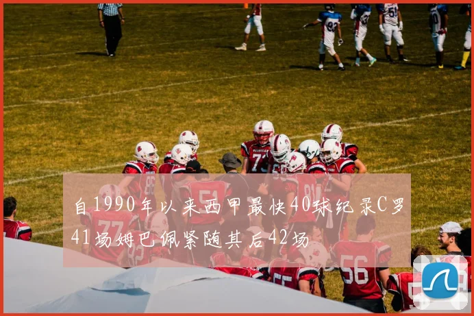 自1990年以来西甲最快40球纪录C罗41场姆巴佩紧随其后42场