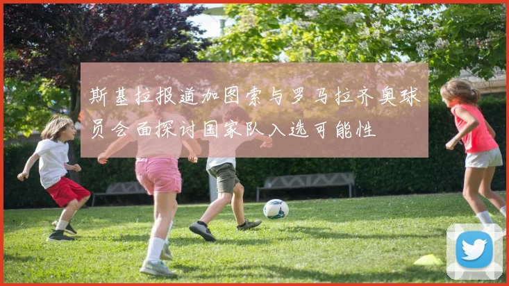 斯基拉报道加图索与罗马拉齐奥球员会面探讨国家队入选可能性